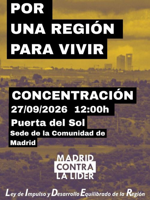 POR UNA REGIÓN PARA VIVIR.
CONCENTRACIÓN 27/09/2026 12:00h.
Puerta del Sol. Sede de la Comunidad de Madrid.

MADRID CONTRA LA LIDER.
Ley de Impulso y Desarrollo Equilibrado de la Región.