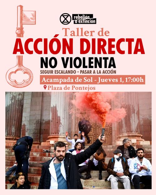 Taller de Acción Directa No Violenta.
Seguir escalando - Pasar a la acción.
Acampada de Sol - Jueves 1, 17:00h.
En Plaza de Pontejos.

Rebelión o Extinción.