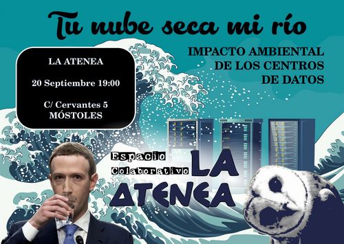 TuNubeSecaMiRio: El Impacto Medioambiental de los Centros de Datos

La Atenea, 20 Septiembre 19:00
C/Cervantes, 5. Mostoles

Espacio Colaborativo la Atenea

Img. Una ola de agua se come un Centro de Datos. 
Sale un Buho que es el logo del Centro Social, y Zuckemberg bebiendo agua.