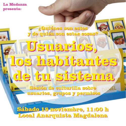 Charla: Usuarios, los habitantes de tu sistema. Sesión de culturilla sobre usuarios, grupos y permisos en distribuciones GNU/Linux.